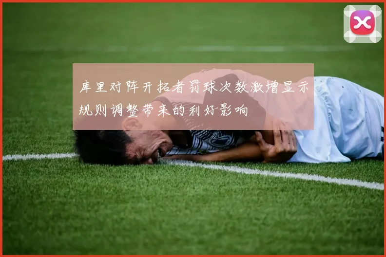 库里对阵开拓者罚球次数激增显示规则调整带来的利好影响