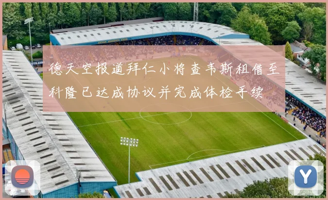 德天空报道拜仁小将查韦斯租借至科隆已达成协议并完成体检手续