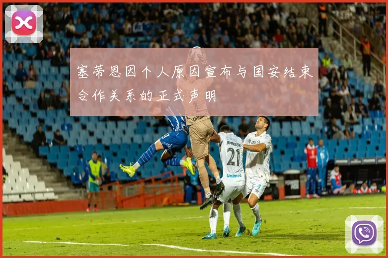 塞蒂恩因个人原因宣布与国安结束合作关系的正式声明