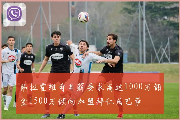 弗拉霍维奇年薪要求高达1000万佣金1500万倾向加盟拜仁或巴萨